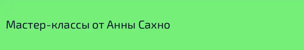 Мастер-классы от Анны Сахно
